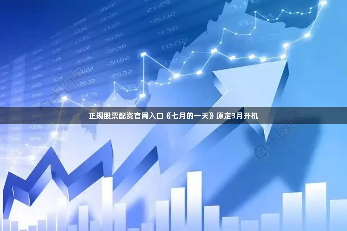 正规股票配资官网入口《七月的一天》原定3月开机