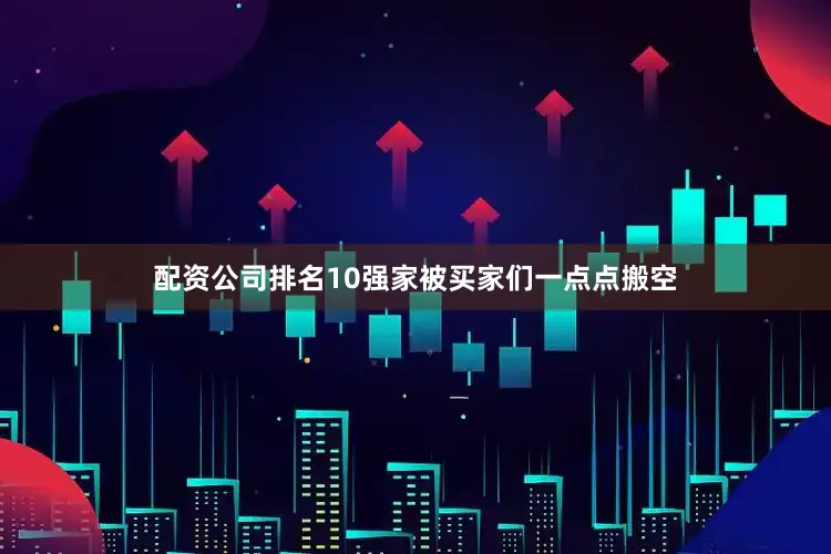 配资公司排名10强家被买家们一点点搬空