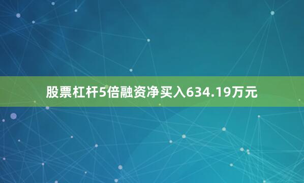 股票杠杆5倍融资净买入634.19万元