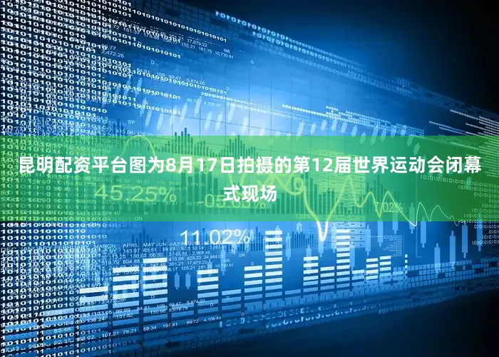 昆明配资平台图为8月17日拍摄的第12届世界运动会闭幕式现场