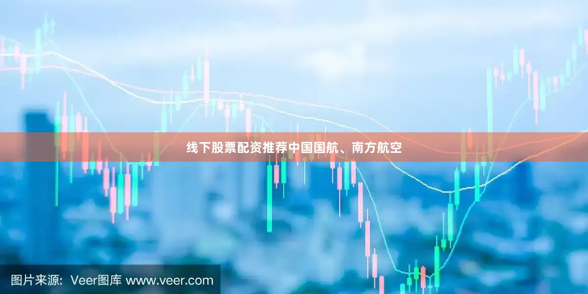 线下股票配资推荐中国国航、南方航空