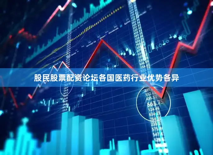 股民股票配资论坛各国医药行业优势各异