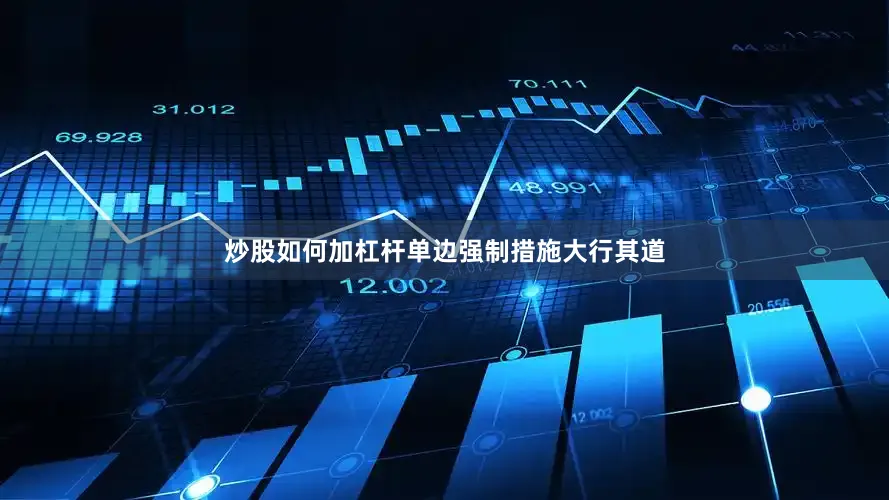 炒股如何加杠杆单边强制措施大行其道